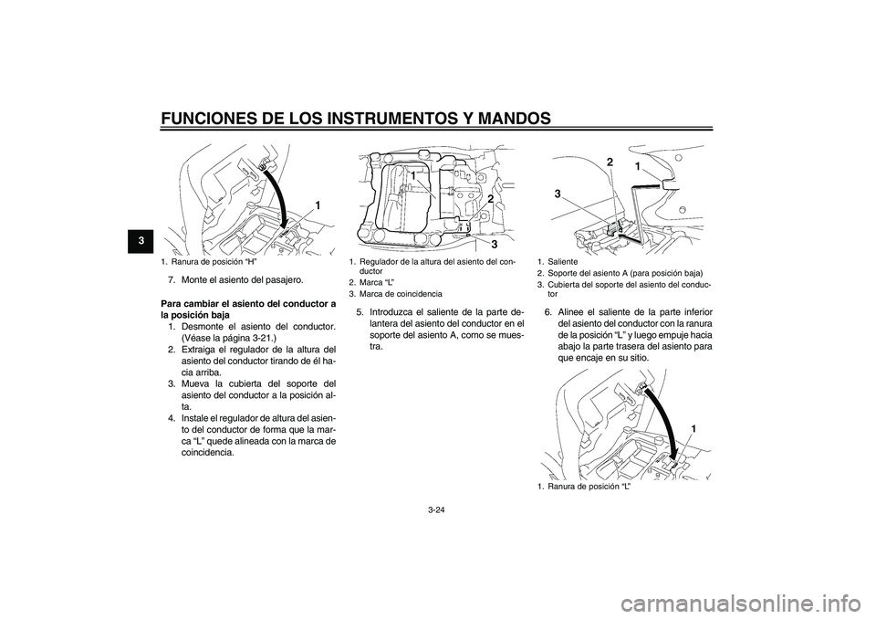 YAMAHA FJR1300AS 2008 Manuale de Empleo (in Spanish) FUNCIONES DE LOS INSTRUMENTOS Y MANDOS
3-24
3
7. Monte el asiento del pasajero.
Para cambiar el asiento del conductor a
la posición baja
1. Desmonte el asiento del conductor.
(Véase la página 3-21. YAMAHA FJR1300AS 2008 Manuale de Empleo (in Spanish) FUNCIONES DE LOS INSTRUMENTOS Y MANDOS
3-24
3
7. Monte el asiento del pasajero.
Para cambiar el asiento del conductor a
la posición baja
1. Desmonte el asiento del conductor.
(Véase la página 3-21.