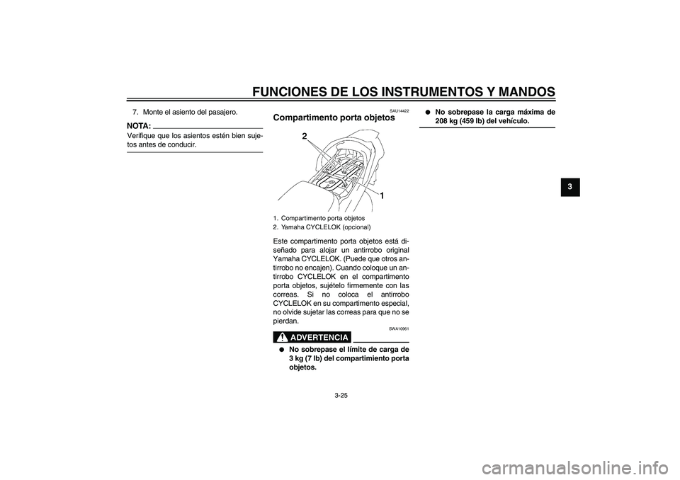 YAMAHA FJR1300AS 2008 Manuale de Empleo (in Spanish) FUNCIONES DE LOS INSTRUMENTOS Y MANDOS
3-25
3
7. Monte el asiento del pasajero.NOTA:Verifique que los asientos estén bien suje-tos antes de conducir.
SAU14422
Compartimento porta objetos Este compart YAMAHA FJR1300AS 2008 Manuale de Empleo (in Spanish) FUNCIONES DE LOS INSTRUMENTOS Y MANDOS
3-25
3
7. Monte el asiento del pasajero.NOTA:Verifique que los asientos estén bien suje-tos antes de conducir.
SAU14422
Compartimento porta objetos Este compart
