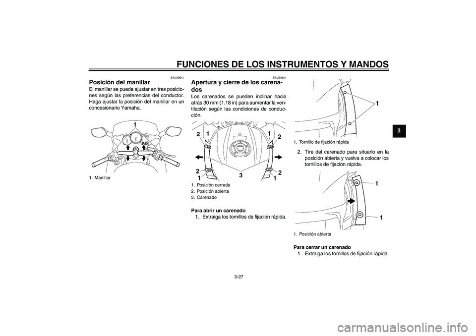 YAMAHA FJR1300AS 2008 Manuale de Empleo (in Spanish) FUNCIONES DE LOS INSTRUMENTOS Y MANDOS
3-27
3
SAU39641
Posición del manillar El manillar se puede ajustar en tres posicio-
nes según las preferencias del conductor.
Haga ajustar la posición del man YAMAHA FJR1300AS 2008 Manuale de Empleo (in Spanish) FUNCIONES DE LOS INSTRUMENTOS Y MANDOS
3-27
3
SAU39641
Posición del manillar El manillar se puede ajustar en tres posicio-
nes según las preferencias del conductor.
Haga ajustar la posición del man