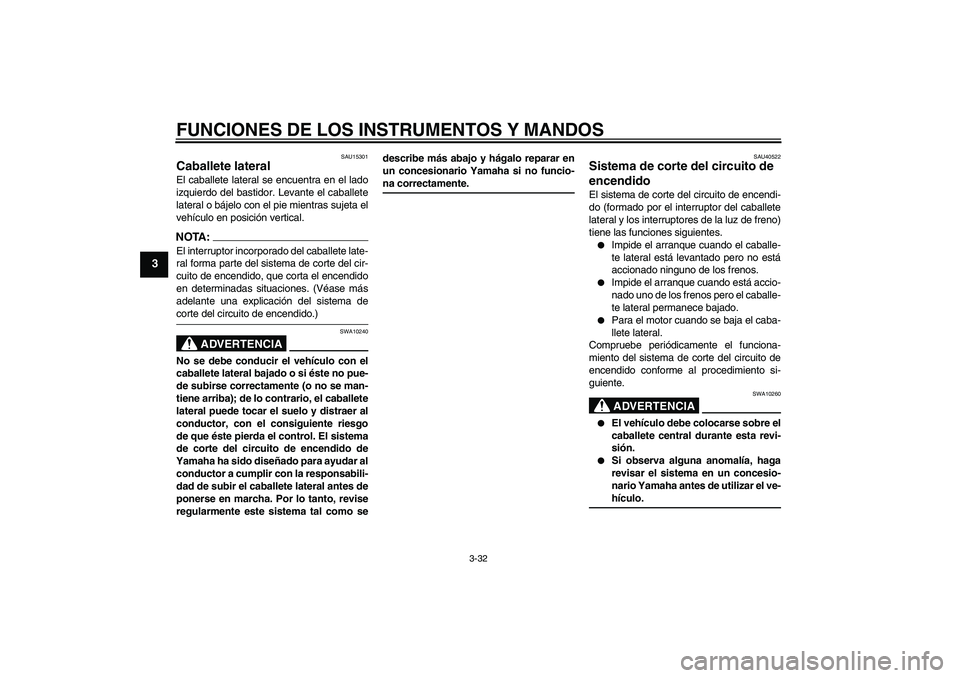 YAMAHA FJR1300AS 2008 Manuale de Empleo (in Spanish) FUNCIONES DE LOS INSTRUMENTOS Y MANDOS
3-32
3
SAU15301
Caballete lateral El caballete lateral se encuentra en el lado
izquierdo del bastidor. Levante el caballete
lateral o bájelo con el pie mientras YAMAHA FJR1300AS 2008 Manuale de Empleo (in Spanish) FUNCIONES DE LOS INSTRUMENTOS Y MANDOS
3-32
3
SAU15301
Caballete lateral El caballete lateral se encuentra en el lado
izquierdo del bastidor. Levante el caballete
lateral o bájelo con el pie mientras