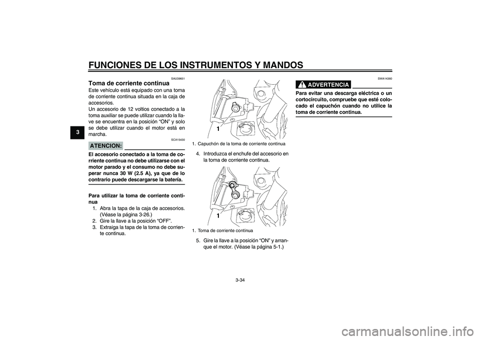 YAMAHA FJR1300AS 2008 Manuale de Empleo (in Spanish) FUNCIONES DE LOS INSTRUMENTOS Y MANDOS
3-34
3
SAU39651
Toma de corriente continua Este vehículo está equipado con una toma
de corriente continua situada en la caja de
accesorios.
Un accesorio de 12 YAMAHA FJR1300AS 2008 Manuale de Empleo (in Spanish) FUNCIONES DE LOS INSTRUMENTOS Y MANDOS
3-34
3
SAU39651
Toma de corriente continua Este vehículo está equipado con una toma
de corriente continua situada en la caja de
accesorios.
Un accesorio de 12