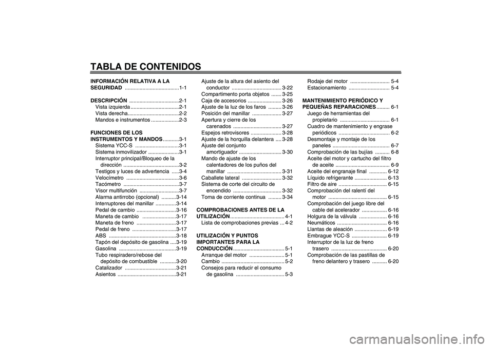 YAMAHA FJR1300AS 2008  Manuale de Empleo (in Spanish) TABLA DE CONTENIDOSINFORMACIÓN RELATIVA A LA 
SEGURIDAD .....................................1-1
DESCRIPCIÓN ..................................2-1
Vista izquierda .................................2-