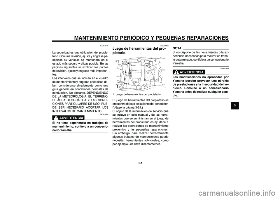 YAMAHA FJR1300AS 2008  Manuale de Empleo (in Spanish) MANTENIMIENTO PERIÓDICO Y PEQUEÑAS REPARACIONES
6-1
6
SAU17240
La seguridad es una obligación del propie-
tario. Con una revisión, ajuste y engrase pe-
riódicos su vehículo se mantendrá en el
e