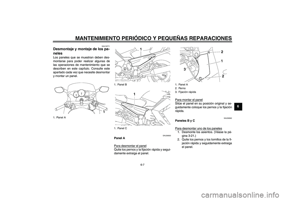 YAMAHA FJR1300AS 2008  Manuale de Empleo (in Spanish) MANTENIMIENTO PERIÓDICO Y PEQUEÑAS REPARACIONES
6-7
6
SAU18771
Desmontaje y montaje de los pa-
neles Los paneles que se muestran deben des-
montarse para poder realizar algunas de
las operaciones de
