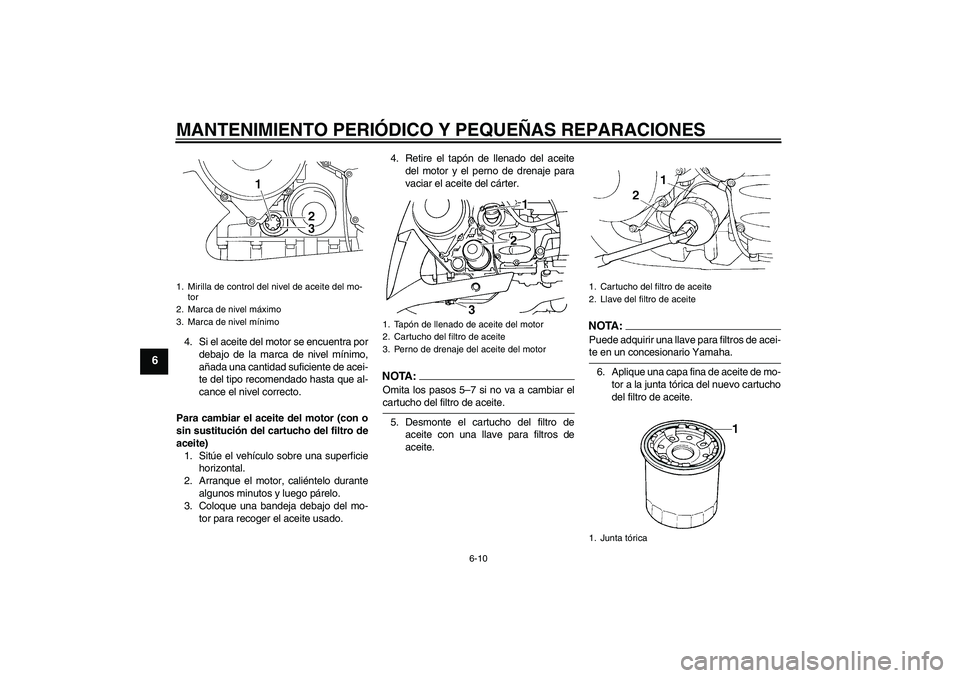 YAMAHA FJR1300AS 2008  Manuale de Empleo (in Spanish) MANTENIMIENTO PERIÓDICO Y PEQUEÑAS REPARACIONES
6-10
6
4. Si el aceite del motor se encuentra por
debajo de la marca de nivel mínimo,
añada una cantidad suficiente de acei-
te del tipo recomendado