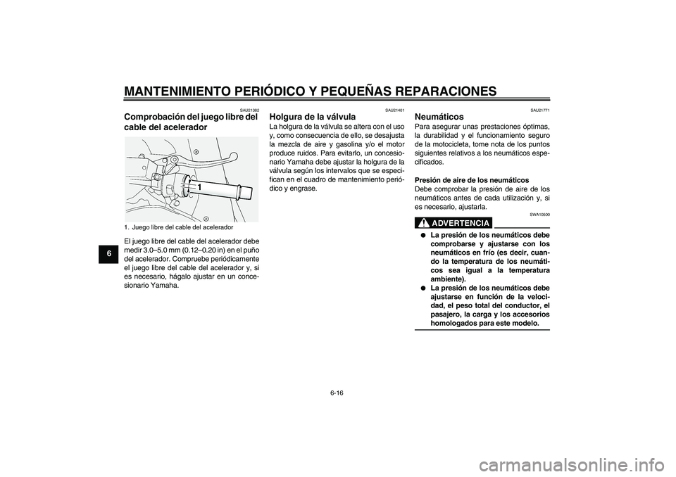 YAMAHA FJR1300AS 2008 Manuale de Empleo (in Spanish) MANTENIMIENTO PERIÓDICO Y PEQUEÑAS REPARACIONES
6-16
6
SAU21382
Comprobación del juego libre del
cable del acelerador El juego libre del cable del acelerador debe
medir 3.0–5.0 mm (0.12–0.20 i YAMAHA FJR1300AS 2008 Manuale de Empleo (in Spanish) MANTENIMIENTO PERIÓDICO Y PEQUEÑAS REPARACIONES
6-16
6
SAU21382
Comprobación del juego libre del
cable del acelerador El juego libre del cable del acelerador debe
medir 3.0–5.0 mm (0.12–0.20 i