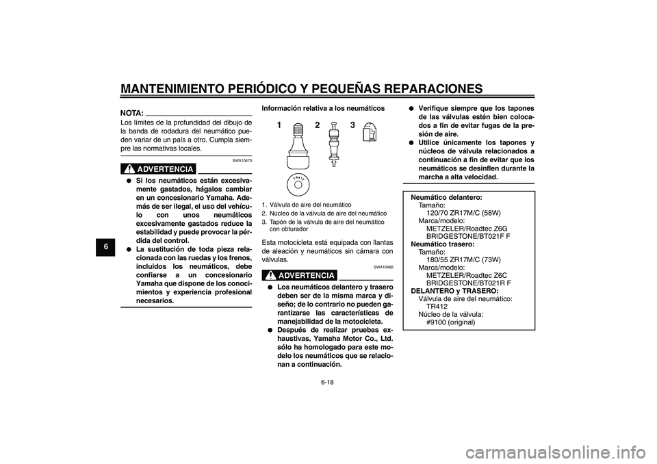 YAMAHA FJR1300AS 2008 Manuale de Empleo (in Spanish) MANTENIMIENTO PERIÓDICO Y PEQUEÑAS REPARACIONES
6-18
6
NOTA:Los límites de la profundidad del dibujo de
la banda de rodadura del neumático pue-
den variar de un país a otro. Cumpla siem-pre las n YAMAHA FJR1300AS 2008 Manuale de Empleo (in Spanish) MANTENIMIENTO PERIÓDICO Y PEQUEÑAS REPARACIONES
6-18
6
NOTA:Los límites de la profundidad del dibujo de
la banda de rodadura del neumático pue-
den variar de un país a otro. Cumpla siem-pre las n