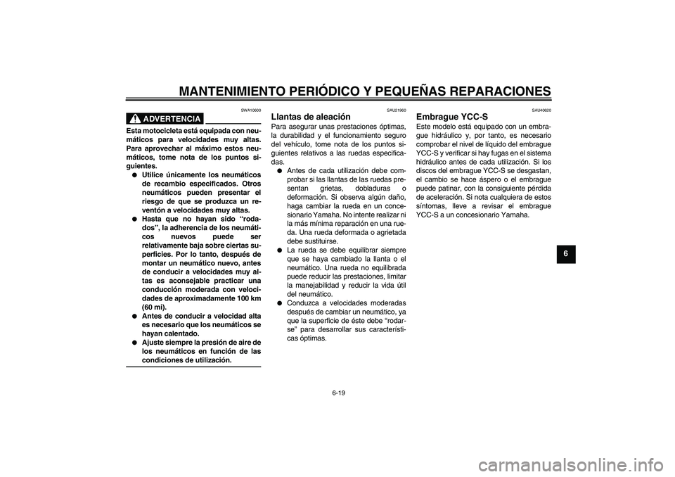 YAMAHA FJR1300AS 2008 Manuale de Empleo (in Spanish) MANTENIMIENTO PERIÓDICO Y PEQUEÑAS REPARACIONES
6-19
6
ADVERTENCIA
SWA10600
Esta motocicleta está equipada con neu-
máticos para velocidades muy altas.
Para aprovechar al máximo estos neu-
mátic YAMAHA FJR1300AS 2008 Manuale de Empleo (in Spanish) MANTENIMIENTO PERIÓDICO Y PEQUEÑAS REPARACIONES
6-19
6
ADVERTENCIA
SWA10600
Esta motocicleta está equipada con neu-
máticos para velocidades muy altas.
Para aprovechar al máximo estos neu-
mátic