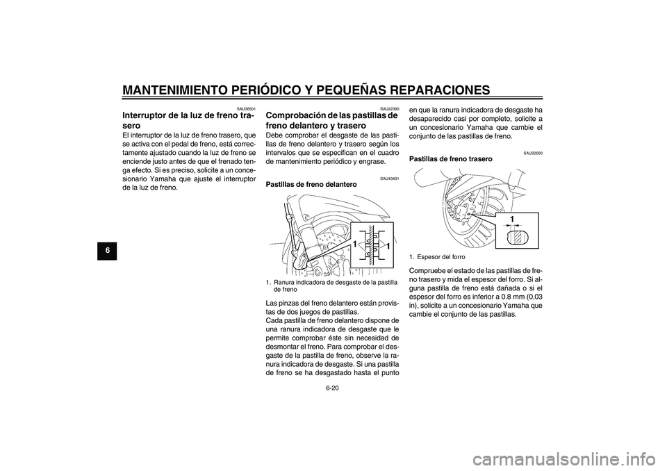 YAMAHA FJR1300AS 2008 Manuale de Empleo (in Spanish) MANTENIMIENTO PERIÓDICO Y PEQUEÑAS REPARACIONES
6-20
6
SAU36501
Interruptor de la luz de freno tra-
sero El interruptor de la luz de freno trasero, que
se activa con el pedal de freno, está correc- YAMAHA FJR1300AS 2008 Manuale de Empleo (in Spanish) MANTENIMIENTO PERIÓDICO Y PEQUEÑAS REPARACIONES
6-20
6
SAU36501
Interruptor de la luz de freno tra-
sero El interruptor de la luz de freno trasero, que
se activa con el pedal de freno, está correc-
