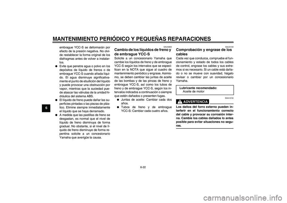 YAMAHA FJR1300AS 2008 Manuale de Empleo (in Spanish) MANTENIMIENTO PERIÓDICO Y PEQUEÑAS REPARACIONES
6-22
6
embrague YCC-S se deformarán por
efecto de la presión negativa. No olvi-
de restablecer la forma original de los
diafragmas antes de volver a YAMAHA FJR1300AS 2008 Manuale de Empleo (in Spanish) MANTENIMIENTO PERIÓDICO Y PEQUEÑAS REPARACIONES
6-22
6
embrague YCC-S se deformarán por
efecto de la presión negativa. No olvi-
de restablecer la forma original de los
diafragmas antes de volver a