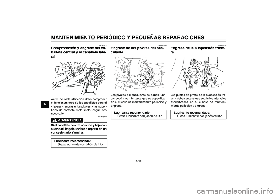 YAMAHA FJR1300AS 2008 Manuale de Empleo (in Spanish) MANTENIMIENTO PERIÓDICO Y PEQUEÑAS REPARACIONES
6-24
6
SAU23212
Comprobación y engrase del ca-
ballete central y el caballete late-
ral Antes de cada utilización debe comprobar
el funcionamiento d YAMAHA FJR1300AS 2008 Manuale de Empleo (in Spanish) MANTENIMIENTO PERIÓDICO Y PEQUEÑAS REPARACIONES
6-24
6
SAU23212
Comprobación y engrase del ca-
ballete central y el caballete late-
ral Antes de cada utilización debe comprobar
el funcionamiento d