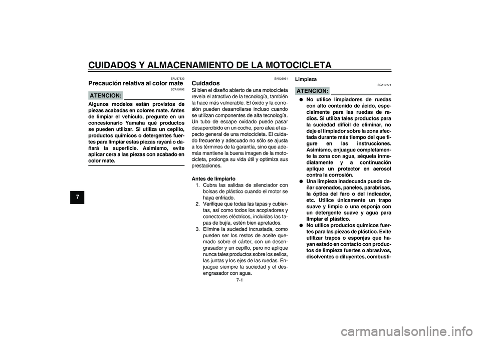 YAMAHA FJR1300AS 2008  Manuale de Empleo (in Spanish) CUIDADOS Y ALMACENAMIENTO DE LA MOTOCICLETA
7-1
7
SAU37833
Precaución relativa al color mate ATENCION:
SCA15192
Algunos modelos están provistos de
piezas acabadas en colores mate. Antes
de limpiar e