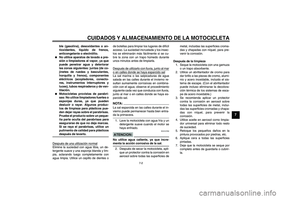 YAMAHA FJR1300AS 2008  Manuale de Empleo (in Spanish) CUIDADOS Y ALMACENAMIENTO DE LA MOTOCICLETA
7-2
7
ble (gasolina), desoxidantes o an-
tioxidantes, líquido de frenos,
anticongelante o electrólito.

No utilice aparatos de lavado a pre-
sión o limp