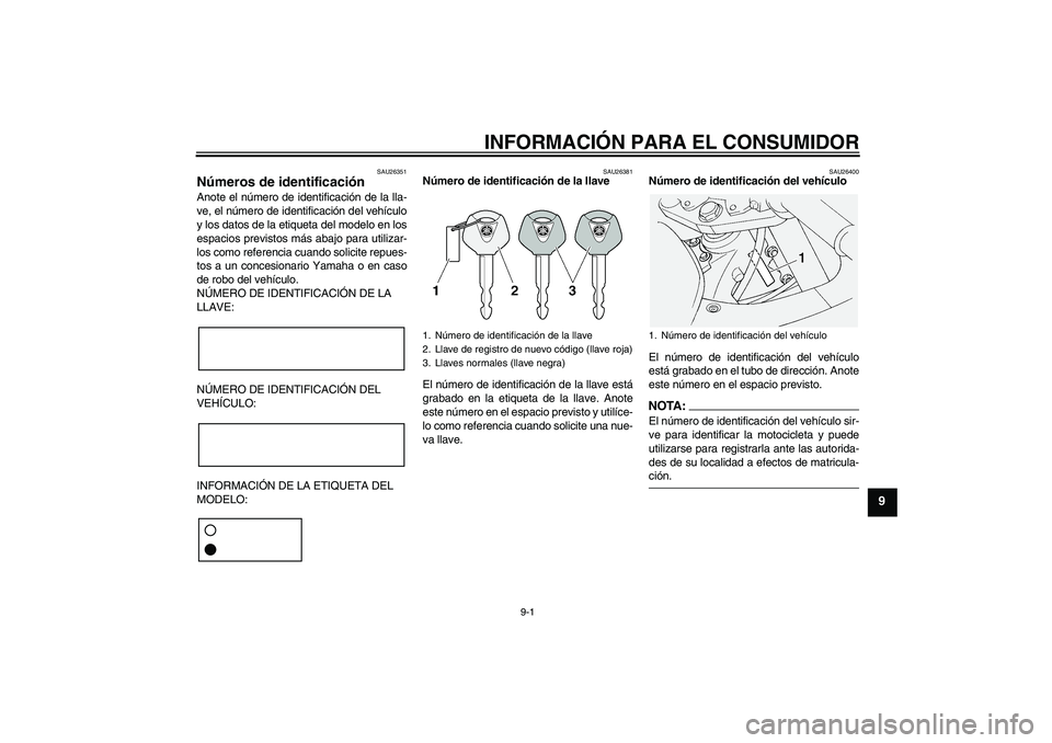YAMAHA FJR1300AS 2008  Manuale de Empleo (in Spanish) INFORMACIÓN PARA EL CONSUMIDOR
9-1
9
SAU26351
Números de identificación Anote el número de identificación de la lla-
ve, el número de identificación del vehículo
y los datos de la etiqueta del