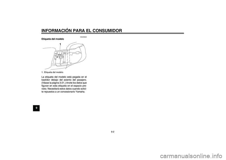 YAMAHA FJR1300AS 2008  Manuale de Empleo (in Spanish) INFORMACIÓN PARA EL CONSUMIDOR
9-2
9
SAU26520
Etiqueta del modelo 
La etiqueta del modelo está pegada en el
bastidor debajo del asiento del pasajero.
(Véase la página 3-21.) Anote los datos que
fi