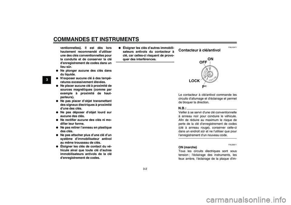 YAMAHA FJR1300AS 2008  Notices Demploi (in French) COMMANDES ET INSTRUMENTS
3-2
3
ventionnelles). Il est dès lors
hautement recommandé d’utiliser
une des clés conventionnelles pour
la conduite et de conserver la clé
d’enregistrement de codes d
