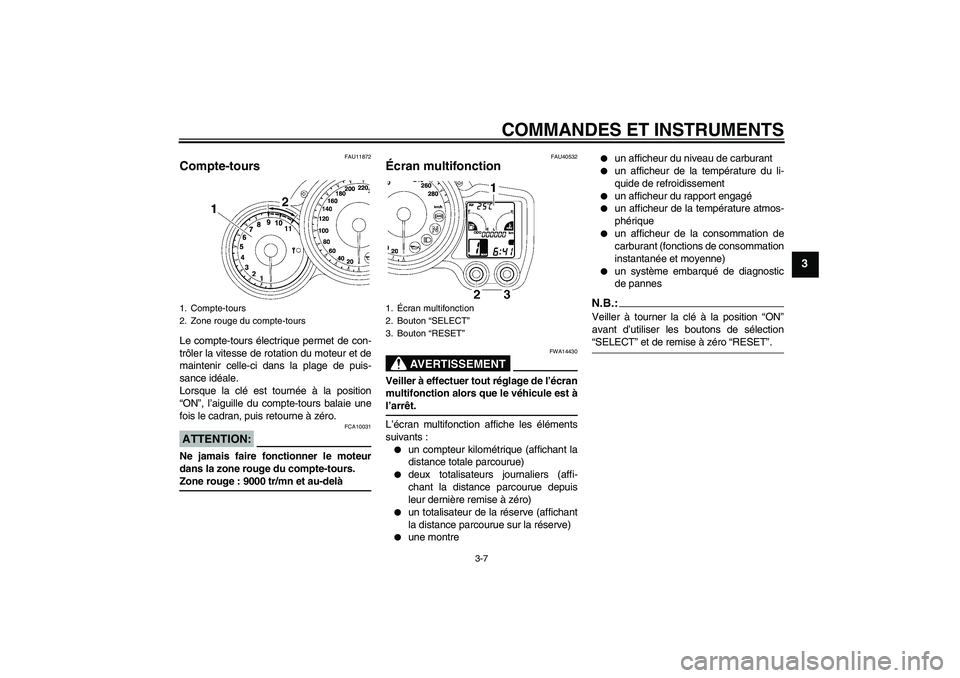 YAMAHA FJR1300AS 2008  Notices Demploi (in French) COMMANDES ET INSTRUMENTS
3-7
3
FAU11872
Compte-tours Le compte-tours électrique permet de con-
trôler la vitesse de rotation du moteur et de
maintenir celle-ci dans la plage de puis-
sance idéale.
