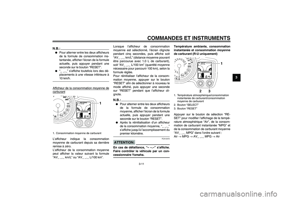 YAMAHA FJR1300AS 2008  Notices Demploi (in French) COMMANDES ET INSTRUMENTS
3-11
3
N.B.:
Pour alterner entre les deux afficheurs
de la formule de consommation ins-
tantanée, afficher l’écran de la formule
actuelle, puis appuyer pendant une
second
