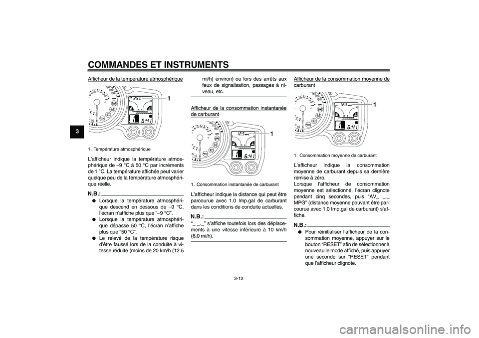 YAMAHA FJR1300AS 2008  Notices Demploi (in French) COMMANDES ET INSTRUMENTS
3-12
3
Afficheur de la température atmosphériqueL’afficheur indique la température atmos-
phérique de –9 °C à 50 °C par incréments
de 1 °C. La température affich