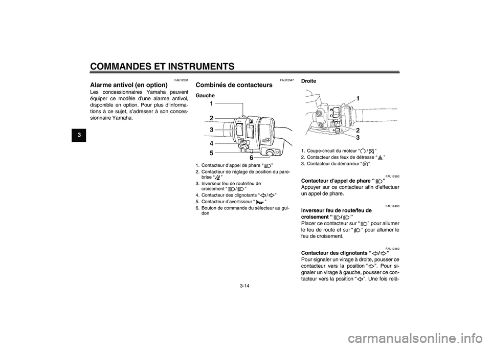 YAMAHA FJR1300AS 2008  Notices Demploi (in French) COMMANDES ET INSTRUMENTS
3-14
3
FAU12331
Alarme antivol (en option) Les concessionnaires Yamaha peuvent
équiper ce modèle d’une alarme antivol,
disponible en option. Pour plus d’informa-
tions 