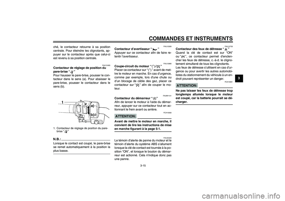 YAMAHA FJR1300AS 2008  Notices Demploi (in French) COMMANDES ET INSTRUMENTS
3-15
3
ché, le contacteur retourne à sa position
centrale. Pour éteindre les clignotants, ap-
puyer sur le contacteur après que celui-ci
est revenu à sa position centrale
