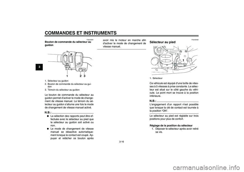 YAMAHA FJR1300AS 2008  Notices Demploi (in French) COMMANDES ET INSTRUMENTS
3-16
3
FAU40381
Bouton de commande du sélecteur au 
guidon 
Le bouton de commande du sélecteur au
guidon permet d’activer le mode de change-
ment de vitesse manuel. Le té