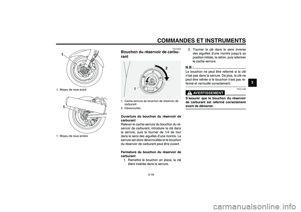 YAMAHA FJR1300AS 2008  Notices Demploi (in French) COMMANDES ET INSTRUMENTS
3-19
3
FAU13072
Bouchon du réservoir de carbu-
rant Ouverture du bouchon du réservoir de
carburant
Relever le cache-serrure du bouchon du ré-
servoir de carburant, introdui