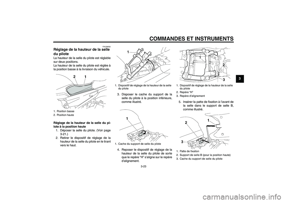 YAMAHA FJR1300AS 2008  Notices Demploi (in French) COMMANDES ET INSTRUMENTS
3-23
3
FAU39632
Réglage de la hauteur de la selle 
du pilote La hauteur de la selle du pilote est réglable
sur deux positions.
La hauteur de la selle du pilote est réglée 
