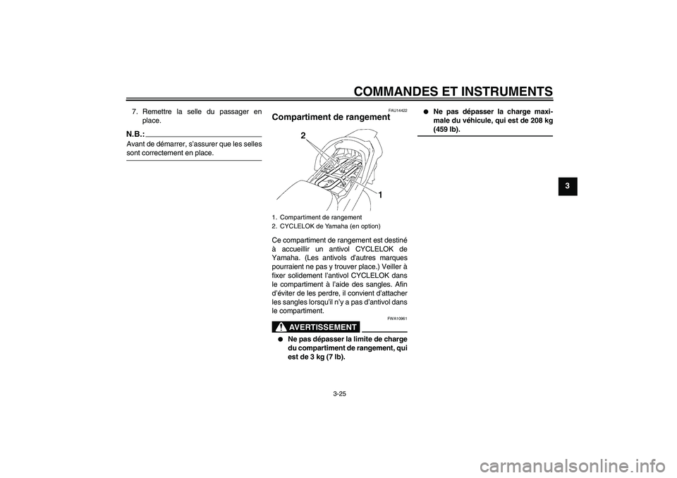 YAMAHA FJR1300AS 2008  Notices Demploi (in French) COMMANDES ET INSTRUMENTS
3-25
3
7. Remettre la selle du passager en
place.N.B.:Avant de démarrer, s’assurer que les sellessont correctement en place.
FAU14422
Compartiment de rangement Ce compartim