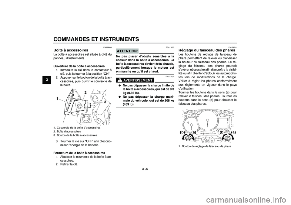 YAMAHA FJR1300AS 2008  Notices Demploi (in French) COMMANDES ET INSTRUMENTS
3-26
3
FAU39480
Boîte à accessoires La boîte à accessoires est située à côté du
panneau d’instruments.
Ouverture de la boîte à accessoires
1. Introduire la clé da