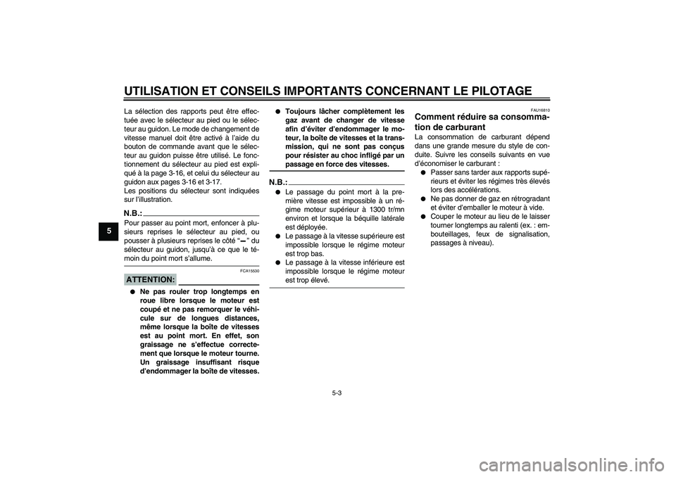 YAMAHA FJR1300AS 2008  Notices Demploi (in French) UTILISATION ET CONSEILS IMPORTANTS CONCERNANT LE PILOTAGE
5-3
5
La sélection des rapports peut être effec-
tuée avec le sélecteur au pied ou le sélec-
teur au guidon. Le mode de changement de
vit