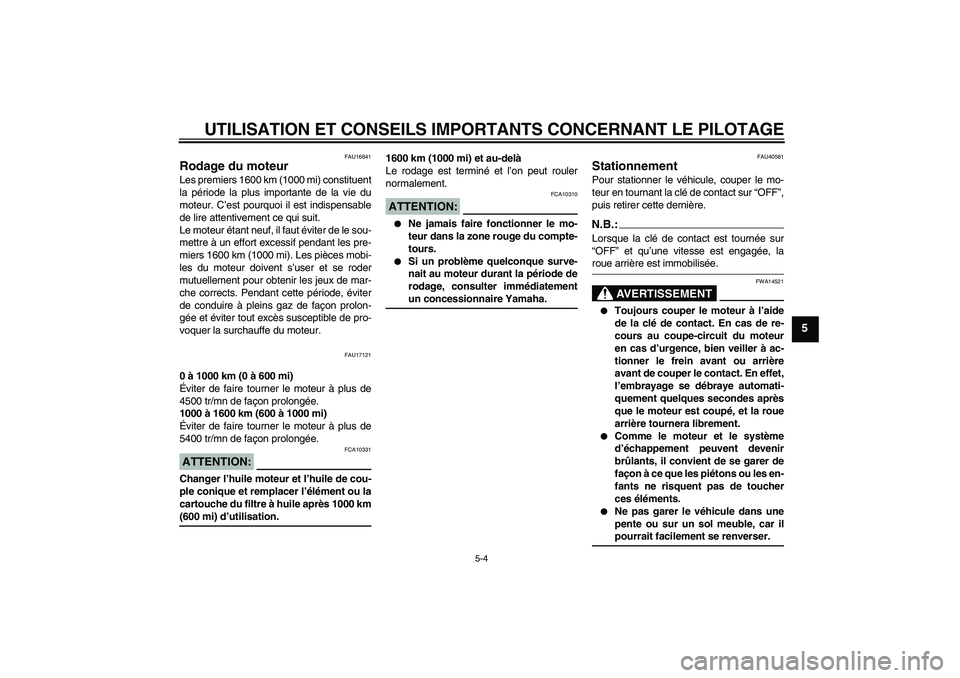 YAMAHA FJR1300AS 2008  Notices Demploi (in French) UTILISATION ET CONSEILS IMPORTANTS CONCERNANT LE PILOTAGE
5-4
5
FAU16841
Rodage du moteur Les premiers 1600 km (1000 mi) constituent
la période la plus importante de la vie du
moteur. C’est pourquo