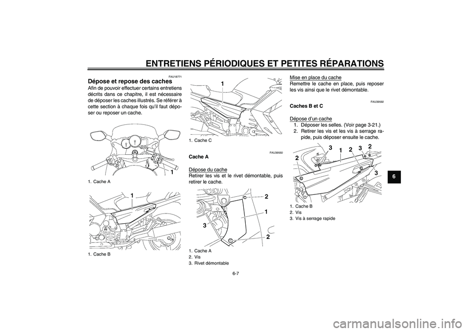 YAMAHA FJR1300AS 2008  Notices Demploi (in French) ENTRETIENS PÉRIODIQUES ET PETITES RÉPARATIONS
6-7
6
FAU18771
Dépose et repose des caches Afin de pouvoir effectuer certains entretiens
décrits dans ce chapitre, il est nécessaire
de déposer les 