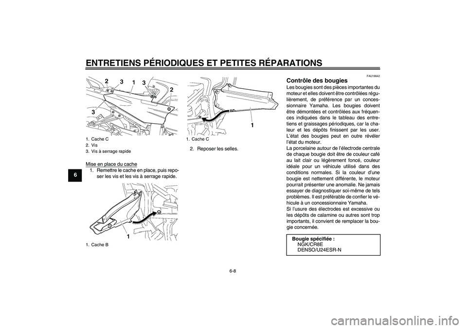 YAMAHA FJR1300AS 2008  Notices Demploi (in French) ENTRETIENS PÉRIODIQUES ET PETITES RÉPARATIONS
6-8
6
Mise en place du cache1. Remettre le cache en place, puis repo-
ser les vis et les vis à serrage rapide.2. Reposer les selles.
FAU19642
Contrôle