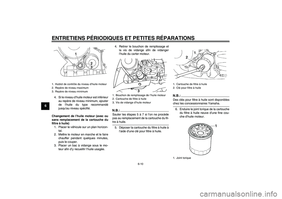 YAMAHA FJR1300AS 2008  Notices Demploi (in French) ENTRETIENS PÉRIODIQUES ET PETITES RÉPARATIONS
6-10
6
4. Si le niveau d’huile moteur est inférieur
au repère de niveau minimum, ajouter
de l’huile du type recommandé
jusqu’au niveau spécifi