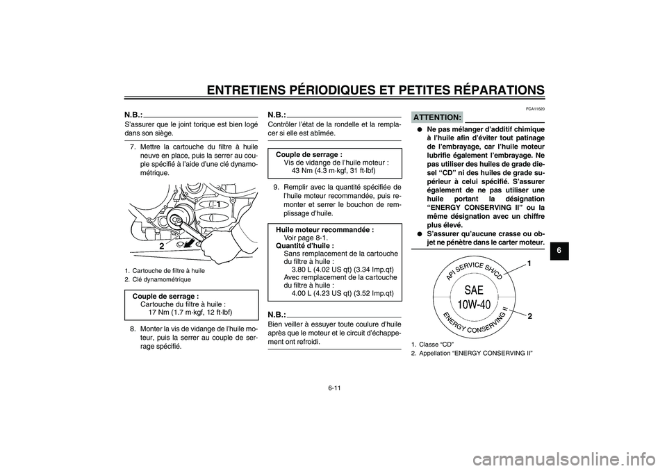 YAMAHA FJR1300AS 2008  Notices Demploi (in French) ENTRETIENS PÉRIODIQUES ET PETITES RÉPARATIONS
6-11
6
N.B.:S’assurer que le joint torique est bien logédans son siège.
7. Mettre la cartouche du filtre à huile
neuve en place, puis la serrer au 