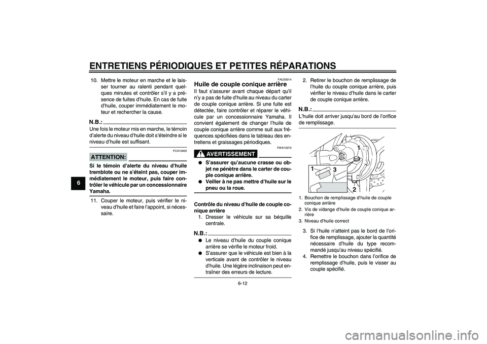 YAMAHA FJR1300AS 2008  Notices Demploi (in French) ENTRETIENS PÉRIODIQUES ET PETITES RÉPARATIONS
6-12
6
10. Mettre le moteur en marche et le lais-
ser tourner au ralenti pendant quel-
ques minutes et contrôler s’il y a pré-
sence de fuites d’h