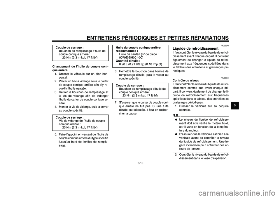 YAMAHA FJR1300AS 2008  Notices Demploi (in French) ENTRETIENS PÉRIODIQUES ET PETITES RÉPARATIONS
6-13
6
Changement de l’huile de couple coni-
que arrière
1. Dresser le véhicule sur un plan hori-
zontal.
2. Placer un bac à vidange sous le carter