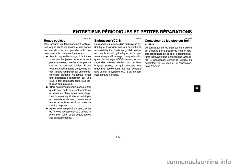 YAMAHA FJR1300AS 2008 Notices Demploi (in French) ENTRETIENS PÉRIODIQUES ET PETITES RÉPARATIONS
6-19
6
FAU21960
Roues coulées Pour assurer un fonctionnement optimal,
une longue durée de service et une bonne
sécurité de conduite, prendre note de YAMAHA FJR1300AS 2008 Notices Demploi (in French) ENTRETIENS PÉRIODIQUES ET PETITES RÉPARATIONS
6-19
6
FAU21960
Roues coulées Pour assurer un fonctionnement optimal,
une longue durée de service et une bonne
sécurité de conduite, prendre note de