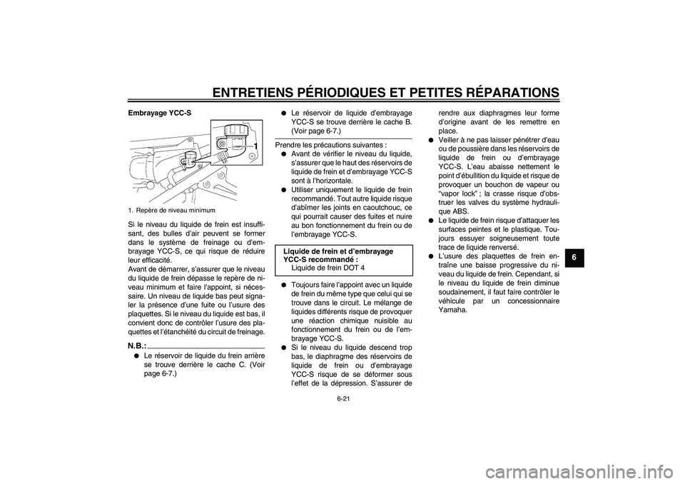 YAMAHA FJR1300AS 2008 Notices Demploi (in French) ENTRETIENS PÉRIODIQUES ET PETITES RÉPARATIONS
6-21
6
Embrayage YCC-S
Si le niveau du liquide de frein est insuffi-
sant, des bulles d’air peuvent se former
dans le système de freinage ou d’em-
YAMAHA FJR1300AS 2008 Notices Demploi (in French) ENTRETIENS PÉRIODIQUES ET PETITES RÉPARATIONS
6-21
6
Embrayage YCC-S
Si le niveau du liquide de frein est insuffi-
sant, des bulles d’air peuvent se former
dans le système de freinage ou d’em-