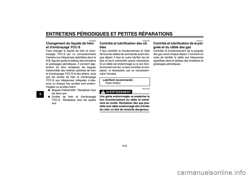 YAMAHA FJR1300AS 2008 Notices Demploi (in French) ENTRETIENS PÉRIODIQUES ET PETITES RÉPARATIONS
6-22
6
FAU40600
Changement du liquide de frein
et d’embrayage YCC-S Faire changer le liquide de frein et d’em-
brayage YCC-S par un concessionnaire YAMAHA FJR1300AS 2008 Notices Demploi (in French) ENTRETIENS PÉRIODIQUES ET PETITES RÉPARATIONS
6-22
6
FAU40600
Changement du liquide de frein
et d’embrayage YCC-S Faire changer le liquide de frein et d’em-
brayage YCC-S par un concessionnaire