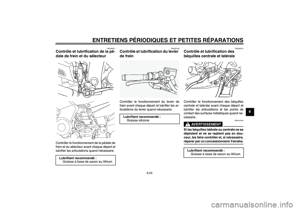YAMAHA FJR1300AS 2008 Notices Demploi (in French) ENTRETIENS PÉRIODIQUES ET PETITES RÉPARATIONS
6-23
6
FAU44271
Contrôle et lubrification de la pé-
dale de frein et du sélecteur Contrôler le fonctionnement de la pédale de
frein et du sélecteu YAMAHA FJR1300AS 2008 Notices Demploi (in French) ENTRETIENS PÉRIODIQUES ET PETITES RÉPARATIONS
6-23
6
FAU44271
Contrôle et lubrification de la pé-
dale de frein et du sélecteur Contrôler le fonctionnement de la pédale de
frein et du sélecteu