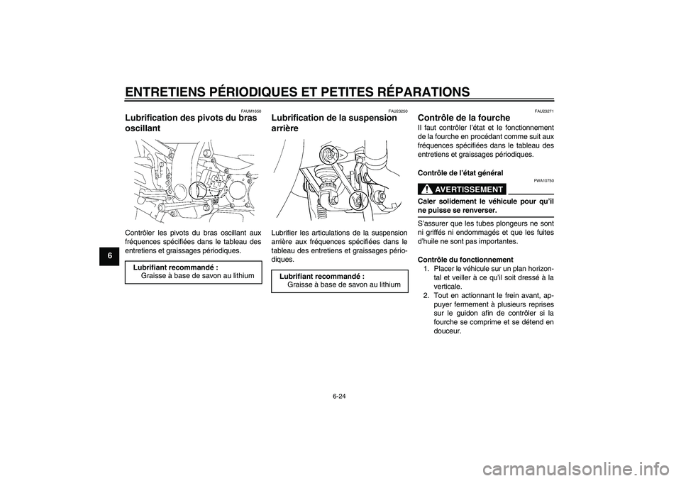 YAMAHA FJR1300AS 2008 Notices Demploi (in French) ENTRETIENS PÉRIODIQUES ET PETITES RÉPARATIONS
6-24
6
FAUM1650
Lubrification des pivots du bras
oscillant Contrôler les pivots du bras oscillant aux
fréquences spécifiées dans le tableau des
ent YAMAHA FJR1300AS 2008 Notices Demploi (in French) ENTRETIENS PÉRIODIQUES ET PETITES RÉPARATIONS
6-24
6
FAUM1650
Lubrification des pivots du bras
oscillant Contrôler les pivots du bras oscillant aux
fréquences spécifiées dans le tableau des
ent