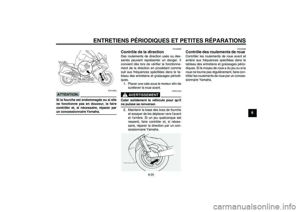 YAMAHA FJR1300AS 2008  Notices Demploi (in French) ENTRETIENS PÉRIODIQUES ET PETITES RÉPARATIONS
6-25
6
ATTENTION:
FCA10590
Si la fourche est endommagée ou si elle
ne fonctionne pas en douceur, la faire
contrôler et, si nécessaire, réparer parun