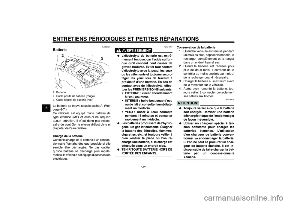 YAMAHA FJR1300AS 2008  Notices Demploi (in French) ENTRETIENS PÉRIODIQUES ET PETITES RÉPARATIONS
6-26
6
FAU39521
Batterie La batterie se trouve sous le cache A. (Voir
page 6-7.)
Ce véhicule est équipé d’une batterie de
type étanche (MF) et cel