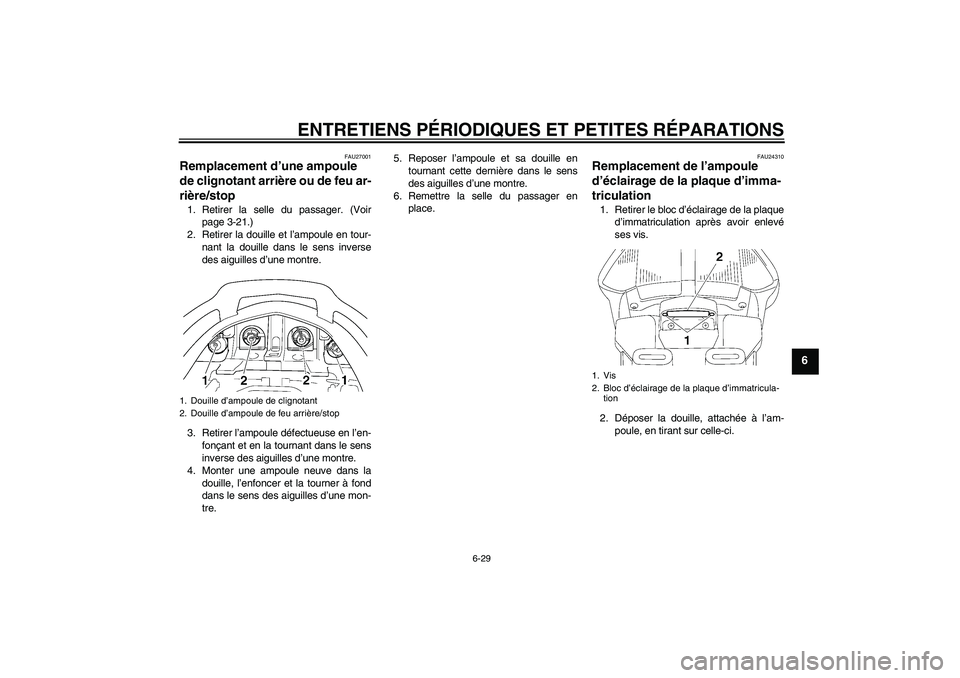 YAMAHA FJR1300AS 2008  Notices Demploi (in French) ENTRETIENS PÉRIODIQUES ET PETITES RÉPARATIONS
6-29
6
FAU27001
Remplacement d’une ampoule 
de clignotant arrière ou de feu ar-
rière/stop 1. Retirer la selle du passager. (Voir
page 3-21.)
2. Ret