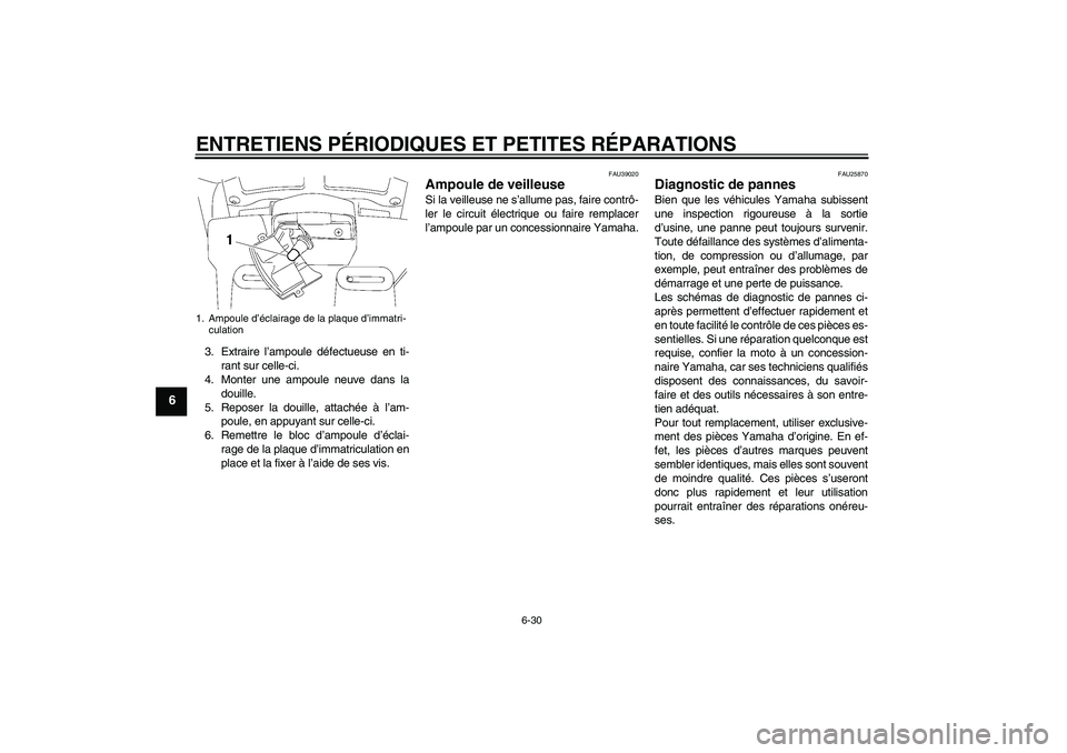 YAMAHA FJR1300AS 2008  Notices Demploi (in French) ENTRETIENS PÉRIODIQUES ET PETITES RÉPARATIONS
6-30
6
3. Extraire l’ampoule défectueuse en ti-
rant sur celle-ci.
4. Monter une ampoule neuve dans la
douille.
5. Reposer la douille, attachée à l