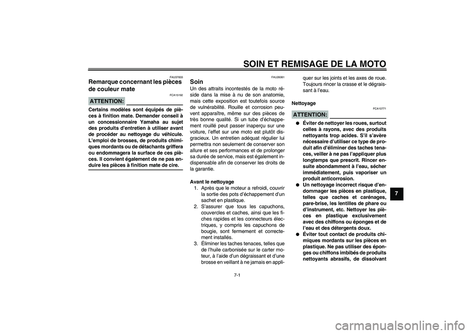 YAMAHA FJR1300AS 2008  Notices Demploi (in French) SOIN ET REMISAGE DE LA MOTO
7-1
7
FAU37833
Remarque concernant les pièces 
de couleur mate ATTENTION:
FCA15192
Certains modèles sont équipés de piè-
ces à finition mate. Demander conseil à
un c