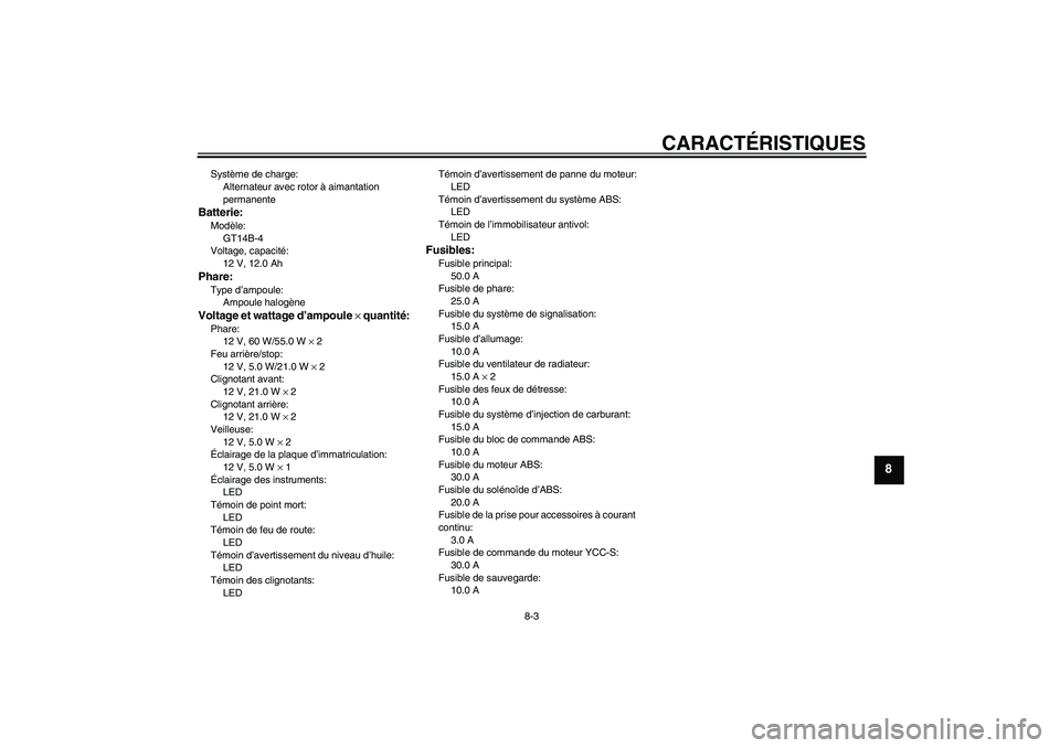 YAMAHA FJR1300AS 2008  Notices Demploi (in French) CARACTÉRISTIQUES
8-3
8
Système de charge:
Alternateur avec rotor à aimantation 
permanenteBatterie:Modèle:
GT14B-4
Voltage, capacité:
12 V, 12.0 AhPhare:Type d’ampoule:
Ampoule halogèneVoltage