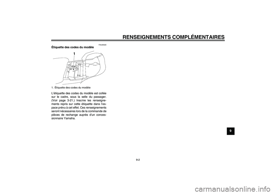 YAMAHA FJR1300AS 2008  Notices Demploi (in French) RENSEIGNEMENTS COMPLÉMENTAIRES
9-2
9
FAU26520
Étiquette des codes du modèle 
L’étiquette des codes du modèle est collée
sur le cadre, sous la selle du passager.
(Voir page 3-21.) Inscrire les 